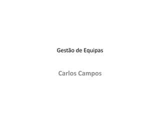 Gestão de Equipas
Carlos Campos
 