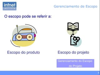 4
Gerenciamento de Escopo
O escopo pode se referir a:
Escopo do projetoEscopo do produto
Gerenciamento do Escopo
do Projeto
 