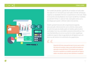 - 21 -
- CONCLUSÃO -
Sem sombra de dúvidas, a gestão de um estúdio vai muito além
das aulas em si. É necessário que você saiba controlar as finanças,
organizar as atividades internas e se posicionar no mercado. Todas
essas tarefas são desafiadoras, mas trazem excelentes resultados
quando bem-feitas. E, cada vez mais, você pode contar com a
tecnologia para ajudar a otimizar todos esses pontos.
Desde a gestão financeira até a organização da agenda,
passando pelo relacionamento com os clientes, toda a parte
de administração do estúdio pode ser medida, padronizada e
controlada. Com isso, você obtém uma série de benefícios. Fica
mais fácil identificar os erros e acertar em cheio naquilo que
realmente importa. Seja no agendamento de ligações para um
aluno ou até mesmo no recebimento dos pagamentos.
A gestão está mais avançada do que nunca e, para a sorte
dos donos de estúdios, todas essas melhorias podem ser
aplicadas na área de fitness. O resultado é que o gestor
encontra o equilíbrio no trabalho, possuindo um negócio
sólido, com alunos cada vez mais satisfeitos e saudáveis.
 