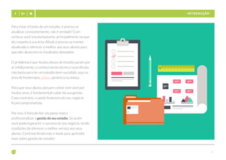 - 4 -
- INTRODUÇÃO -
Para estar à frente de um estúdio, é preciso se
atualizar constantemente, não é verdade? Com
certeza, você estuda bastante, principalmente no que
diz respeito à sua área. Afinal, é preciso se manter
atualizado e oferecer o melhor aos seus alunos para
que eles alcancem os resultados desejados.
O problema é que muitos donos de estúdio param por
aí. Infelizmente, o conhecimento técnico na profissão
não basta para ter um estúdio bem-sucedido, seja na
área de fisioterapia, pilates, ginástica ou dança.
Para que seus alunos possam contar com você por
muitos anos, é fundamental cuidar da sua gestão.
Caso contrário, a saúde financeira do seu negócio
ficará comprometida.
Por isso, é hora de dar um passo mais e
profissionalizar a gestão do seu estúdio. Só assim
você poderá garantir o sucesso do seu negócio, tendo
condições de oferecer o melhor serviço aos seus
alunos. Continue lendo este e-book para aprender
mais sobre gestão de estúdio!
 