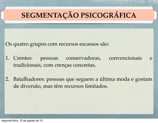 POSICIONAMENTO
!
• Posicionamento é a ação de projetar a oferta e a imagem da
empresa para que ela ocupe um lugar diferenciado na
mente do público-alvo. !
!
• O objetivo é posicionar a marca na mente dos consumidores
a ﬁm de maximizar a vantagem potencial da empresa. !
!
• Um posicionamento eﬁcaz de marca ajuda a orientar a
estratégia de marketing.!

 