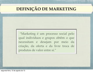 DEFINIÇÃO DE MARKETING

Philip Kotler!
!
Nascido em 1931 nos EUA!
!
Considerado o Pai do
Marketing moderno!
!
Mais de 5 milhões de livros
vendidos e traduzido em
mais de 40 países

 