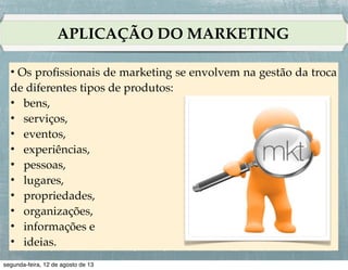NECESSIDADES, DEMANDAS E DESEJOS
•Podemos distinguir cinco tipos de necessidade:!
!

1. Necessidades declaradas (o cliente quer um carro
econômico). !
!

2.Necessidades reais (o cliente quer um carro cujo
custo de manutenção — e não o seu preço inicial —
seja baixo).!

 