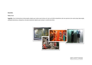 Dezembro
Tema: Natal
Sugestão: Usar de elementos de decoração simples que muitas vezes temos em casa ou de fácil empréstimo até com parceria com outras lojas (decoração,
utilidade domesticas, antiquários, etc) para emprestar objetos para compor o cenário da vitrine.
 