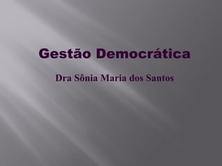 Gestão Democrática
Dra Sônia Maria dos Santos
 