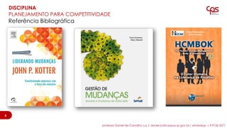 Referência Bibliográfica
4
DISCIPLINA
PLANEJAMENTO PARA COMPETITIVIDADE
4
professor Daniel de Carvalho Luz | daniel.luz@cpspos.sp.gov.br| whatsApp 15 9 9126 5571
 