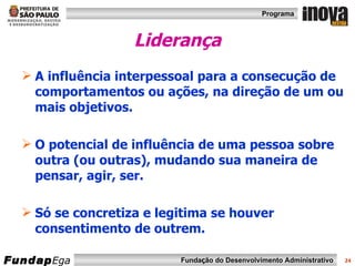 Liderança A influência interpessoal para a consecução de comportamentos ou ações, na direção de um ou mais objetivos. O potencial de influência de uma pessoa sobre outra (ou outras), mudando sua maneira de pensar, agir, ser. Só se concretiza e legitima se houver consentimento de outrem. 