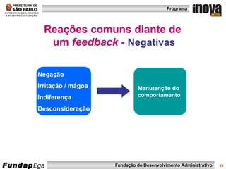 Reações comuns diante de  um  feedback -   Negativas Negação Irritação / mágoa Indiferença Desconsideração Manutenção do comportamento 