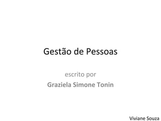 Gestão de Pessoas

      escrito por
Graziela Simone Tonin



                        Viviane Souza
 