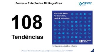 17| Professor MSc. Daniel de Carvalho Luz | daniel@universocorporativo.com.br | T. 15 9 9126 5571
Link para download do relatório
108
Tendências
Fontes e Referências Bibliográficas
 
