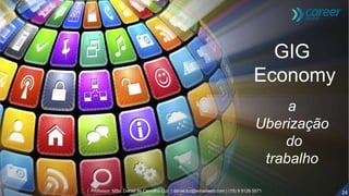 GIG
Economy
a
Uberização
do
trabalho
24| Professor MSc. Daniel de Carvalho Luz | daniel.luz@emaisweb.com | (15) 9 9126 5571
 