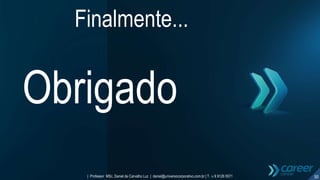 50| Professor MSc. Daniel de Carvalho Luz | daniel@universocorporativo.com.br | T. 15 9 9126 5571
Obrigado
Finalmente...
 