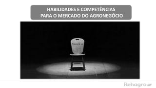 HABILIDADES E COMPETÊNCIAS
PARA O MERCADO DO AGRONEGÓCIO
Procura-se
 