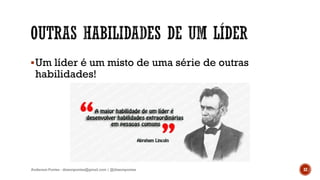 Um líder é um misto de uma série de outras
habilidades!
Anderson Pontes - dissonpontes@gmail.com | @dissonpontes 32
 