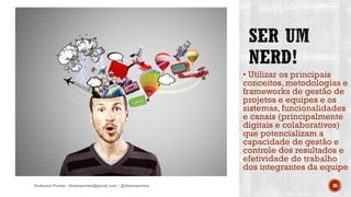 • Utilizar os principais
conceitos, metodologias e
frameworks de gestão de
projetos e equipes e os
sistemas, funcionalidades
e canais (principalmente
digitais e colaborativos)
que potencializam a
capacidade de gestão e
controle dos resultados e
efetividade do trabalho
dos integrantes da equipe
Anderson Pontes - dissonpontes@gmail.com | @dissonpontes 36
 