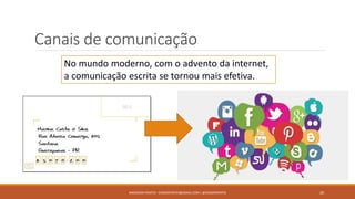 Canais de comunicação
ANDERSON PONTES - DISSONPONTES@GMAIL.COM | @DISSONPONTES 20
No mundo moderno, com o advento da internet,
a comunicação escrita se tornou mais efetiva.
 