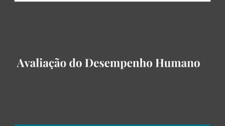 Avaliação do Desempenho Humano
 