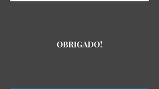 OBRIGADO!
 