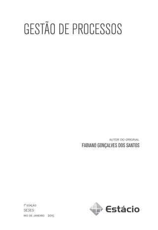 autor do original
FABIANO GONÇALVES DOS SANTOS
1ª edição
SESES
rio de janeiro  2015
GESTÃO DE PROCESSOS
 