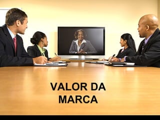 VALOR DA
MARCA

 