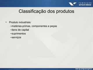 Classificação dos produtos
•

Produto industriais:
–matérias-primas, componentes e peças
–itens de capital
–suprimentos
–serviços

 