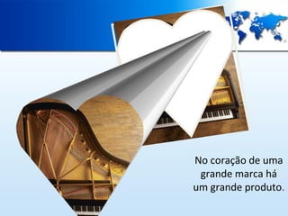 No coração de uma
grande marca há
um grande produto.

 