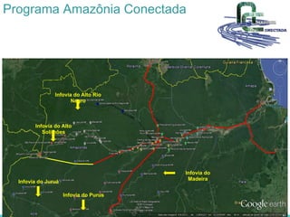 Programa Amazônia Conectada
Infovia do Alto Rio
Negro
Infovia do Alto
Solimões
Infovia do
Madeira
Infovia do Juruá
Infovia do Purus
 