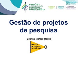 Gestão de projetos
de pesquisa
Etienne Marcos Rocha
 