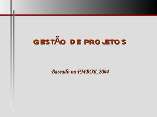 GESTÃO DE PROJETOS Baseado no PMBOK 2004 