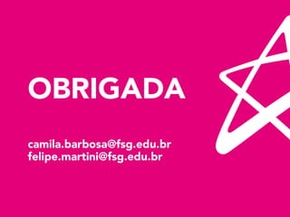 OBRIGADA
camila.barbosa@fsg.edu.br
felipe.martini@fsg.edu.br
 