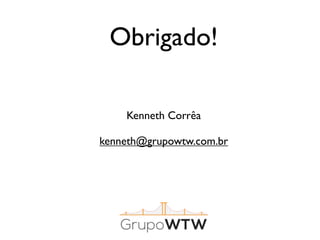 Obrigado!
Kenneth Corrêa
kenneth@grupowtw.com.br

 