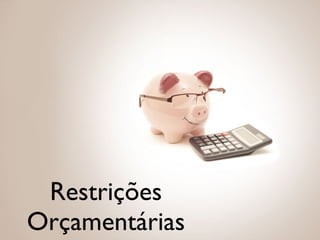 Restrições
Orçamentárias

 