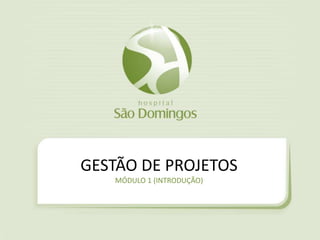 Slide 2
d
GESTÃO DE PROJETOS
MÓDULO 1 (INTRODUÇÃO)
 