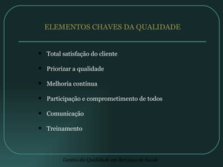 ELEMENTOS CHAVES DA QUALIDADE Total satisfação do cliente Priorizar a qualidade Melhoria contínua Participação e comprometimento de todos Comunicação Treinamento 