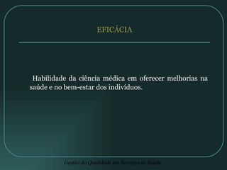 EFICÁCIA Habilidade da ciência médica em oferecer melhorias na saúde e no bem-estar dos indivíduos.  