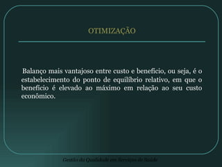 OTIMIZAÇÃO Balanço mais vantajoso entre custo e benefício, ou seja, é o estabelecimento do ponto de equilíbrio relativo, em que o benefício é elevado ao máximo em relação ao seu custo econômico. 