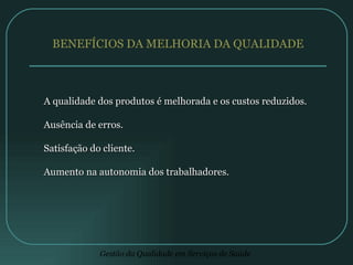 BENEFÍCIOS DA MELHORIA DA QUALIDADE A qualidade dos produtos é melhorada e os custos reduzidos. Ausência de erros. Satisfação do cliente. Aumento na autonomia dos trabalhadores. 