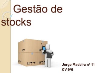 Gestão de
stocks
Jorge Madeira nº 11
CV-9º6
 
