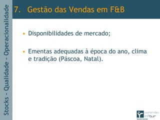 Stocks–Qualidade–Operacionalidade
• Disponibilidades de mercado;
• Ementas adequadas à época do ano, clima
e tradição (Páscoa, Natal).
7. Gestão das Vendas em F&B
 