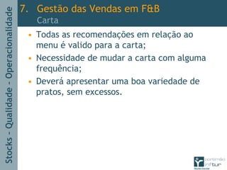 Stocks–Qualidade–Operacionalidade
• Todas as recomendações em relação ao
menu é valido para a carta;
• Necessidade de mudar a carta com alguma
frequência;
• Deverá apresentar uma boa variedade de
pratos, sem excessos.
7. Gestão das Vendas em F&B
Carta
 