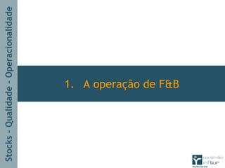 Stocks–Qualidade–Operacionalidade
1. A operação de F&B
 