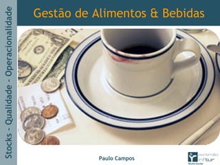 Stocks–Qualidade–Operacionalidade
Paulo Campos
Gestão de Alimentos & Bebidas
 