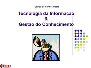 Faculdade de Ciências Aplicadas e Sociais de Petrolina- FACAPE
                      Gestão do Conhecimento


     Tecnologia da Informação
                 &
     Gestão do Conhecimento
 
