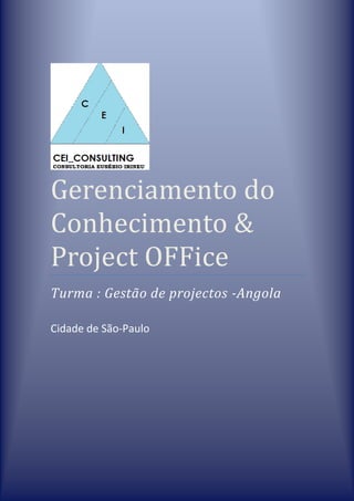 Gerenciamento do
Conhecimento &
Project OFFice
Turma : Gestão de projectos -Angola

Cidade de São-Paulo
 