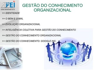 GESTÃO DO CONHECIMENTO ORGANIZACIONAL >> IDENTIDADE >> O BEM E O MAL >> EVOLUÇÃO ORGANIZACIONAL  >> INTELIGÊNCIA COLETIVA PARA GESTÃO DO CONHECIMENTO >> GESTÃO DO CONHECIMENTO ORGANIZACIONAL >> GESTÃO DO CONHECIMENTO: GOOGLE INC. 