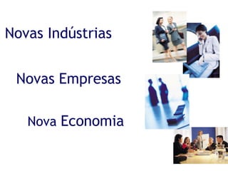 Novas Indústrias


 Novas Empresas

   Nova Economia
 