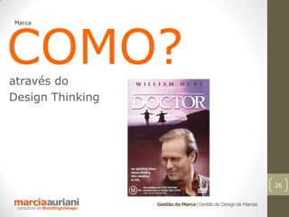 COMO?
Marca




através do
Design Thinking




                                                                 26

                  Gestão da Marca | Gestão do Design de Marcas
 