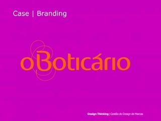 Case | Branding




                  Design Thinking | Gestão do Design de Marcas
 