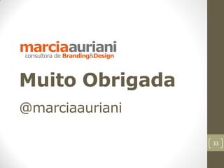 Muito Obrigada
@marciaauriani

                 33
 