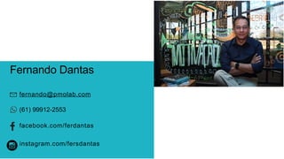 Fernando Dantas
fernando@pmolab.com
(61) 99912-2553
facebook.com/ferdantas
instagram.com/fersdantas
 